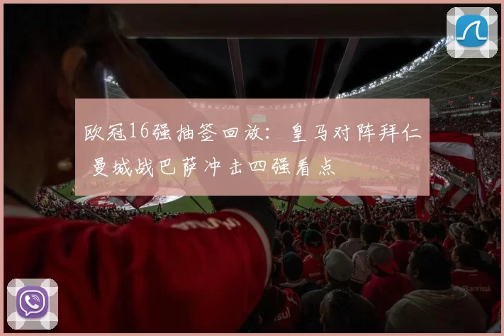 欧冠16强抽签回放：皇马对阵拜仁 曼城战巴萨冲击四强看点