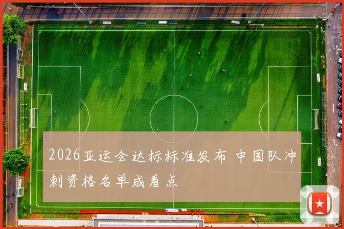 2026亚运会达标标准发布 中国队冲刺资格名单成看点