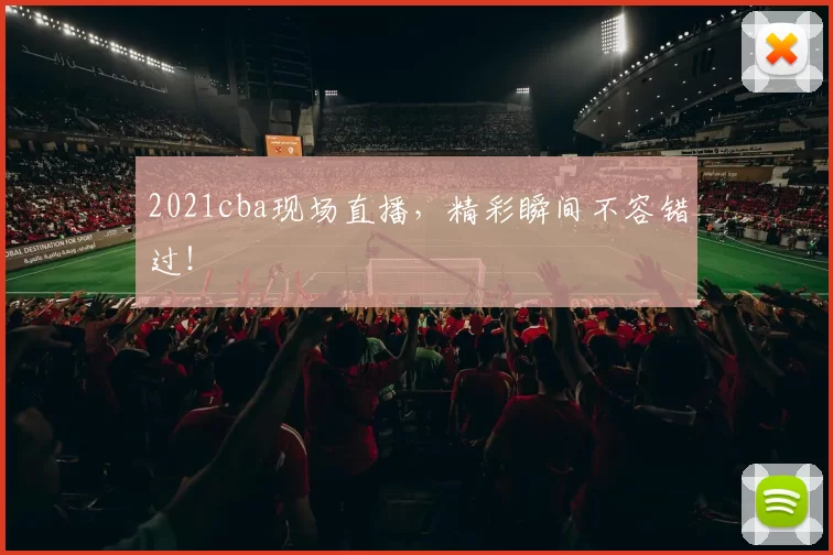 2021cba现场直播,精彩瞬间不容错过!