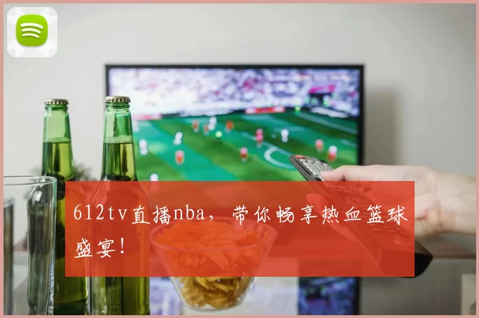 612tv直播nba，带你畅享热血篮球盛宴！