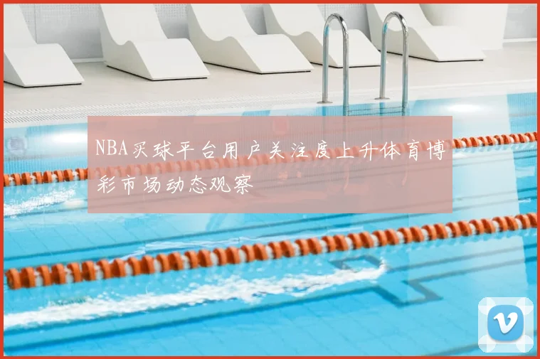NBA买球平台用户关注度上升体育博彩市场动态观察