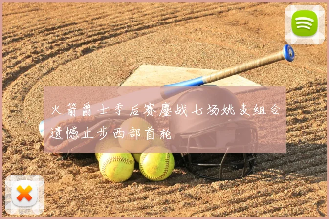 火箭爵士季后赛鏖战七场姚麦组合遗憾止步西部首轮