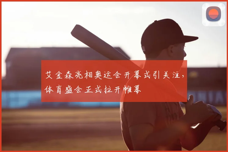 艾金森亮相奥运会开幕式引关注，体育盛会正式拉开帷幕